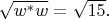 $\sqrt{w^{*}w}=\sqrt{15}.$
