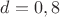 ${d}={0,8}$