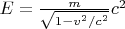 $E=\frac{m}{\sqrt{1-v^2/c^2}}c^2