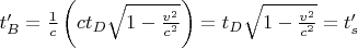 $t'_B=\frac 1c\left(ct_D\sqrt{1-\frac{v^2}{c^2}}\right)=t_D\sqrt{1-\frac{v^2}{c^2}}=t'_s$