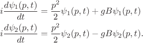 $$
\begin{align}
i\frac{d\psi_1(p,t)}{dt}&=\frac{p^2}{2}\psi_1(p,t)+gB\psi_1(p,t)\\
i\frac{d\psi_2(p,t)}{dt}&=\frac{p^2}{2}\psi_2(p,t)-gB\psi_2(p,t).
\end{align}
$$
