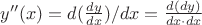 $y''(x)  = d ( \frac{dy}{dx} ) / dx =   \frac{d(dy)}{dx \cdot dx}   $