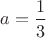 $a=\dfrac{1}{3}$