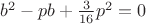 $b^2-pb+\frac{3}{16}p^2=0$