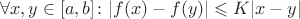 $$\forall x, y \in [a,b] \colon |f(x)-f(y)| \leqslant K|x-y|$$