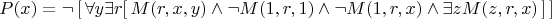 \[P(x) = \neg \left[ {\,\forall y\exists r[\,M(r,x,y) \wedge \neg M(1,r,1) \wedge \neg M(1,r,x) \wedge \exists zM(z,r,x)\,]\,} \right]\]