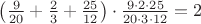 $\left(\frac{9}{20}+\frac{2}{3}+\frac{25}{12}\right)\cdot\frac{9\cdot 2\cdot 25}{20\cdot 3 \cdot 12}=2$