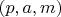 $(p,a,m)$