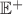 $\mathbb{E}^{+}$