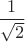 $\dfrac{1}{\sqrt{2}}$