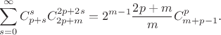 $$
\sum\limits_{s=0}^{\infty}C_{p+s}^sC_{2p+m}^{2p+2s}=2^{m-1}\dfrac{2p+m}{m}C_{m+p-1}^p.
$$