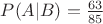 $P(A|B)=\frac{63}{85}$