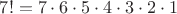 $7!=7 \cdot 6 \cdot 5 \cdot 4 \cdot 3 \cdot 2 \cdot 1$ $7!=7 \cdot 6 \cdot 5 \cdot 4 \cdot 3 \cdot 2 \cdot 1$
