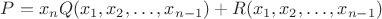 $P=x_{n}Q(x_1,x_2,\ldots,x_{n-1})+R(x_1,x_2,\ldots,x_{n-1})$