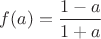 $f(a)=\dfrac{1-a}{1+a}$