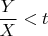 $\dfrac{Y}{X}<t$