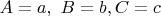 $A=a,\ B=b, C=c$