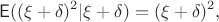 $$\mathsf E((\xi+\delta)^2|\xi+\delta) = (\xi+\delta)^2,$$