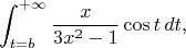 $$\int_{t=b}^{+\infty}{x\over 3x^2-1}\cos t\,dt,$$