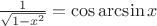$\frac{1}{\sqrt{1-x^2}}=\cos\arcsin x$