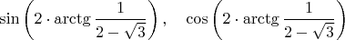 $$\sin\left(2 \cdot \arctg \frac{1}{2-\sqrt{3}}   \right), \quad \cos\left(2 \cdot \arctg \frac{1}{2-\sqrt{3}}   \right)$$