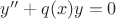 $y''+q(x) y=0$ $y''+q(x) y=0$