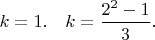 $k=1. \quad k = \dfrac{2^{2} - 1}{3}.$