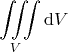 $$\iiint \limits_V \mathrm dV$$
