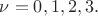 $\nu = 0,1,2,3.$
