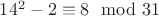 $14^2-2\equiv 8\mod 31$ $14^2-2\equiv 8\mod 31$