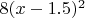 $8(x-1.5)^2$