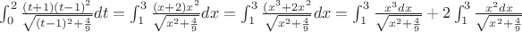 $
 \int_{0}^{2} \frac {(t+1)(t-1)^2} {\sqrt{(t-1)^2 +\frac {4}{9}}} dt} =
 \int_{1}^{3} \frac {(x+2)x^2} {\sqrt{x^2 +\frac {4}{9}}} dx} =
\int_{1}^{3} \frac {(x^3+2x^2} {\sqrt{x^2 +\frac {4}{9}}} dx} =
\int_{1}^{3} \frac {x^3dx} {\sqrt{x^2 +\frac {4}{9}}} } +
2\int_{1}^{3} \frac {x^2dx} {\sqrt{x^2 +\frac {4}{9}}} } 
$