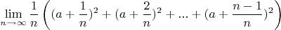 $$\lim_{n\to\infty}\frac{1}{n}\left((a+\frac{1}{n})^2+(a+\frac{2}{n})^2+...+(a+\frac{n-1}{n})^2\right)$$