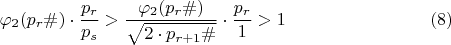 $$\varphi_{2}(p_{r}\#)\cdot \dfrac {p_{r}}{p_{s}}>\dfrac {\varphi_{2}({p_{r}\#})}{\sqrt {2\cdot p_{r+1}\#}}\cdot \dfrac {p_{r}}{1}>1\eqno (8) $$