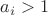 $a_i > 1$