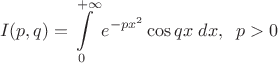 $$I(p, q) = \int\limits_{0}^{+\infty}e^{-px^2}\cos qx \; dx,\; \; p > 0$$