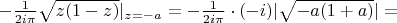 $-\frac{1}{2i\pi}\sqrt{z(1-z)}|_{z=-a}=-\frac{1}{2i\pi}\cdot(-i)|\sqrt{-a(1+a)}|=$