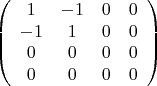 $$\left( {\begin{array}{cccc}
1  &  -1 &   0 & 0   \\
-1 &  1 &   0  & 0    \\
0  &   0  &  0  & 0   \\
0 &  0 &  0 & 0    \\
 \end{array} } \right)$$