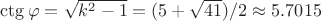 $\ctg\varphi=\sqrt{k^2-1}=(5+\sqrt{41})/2\approx 5.7015$