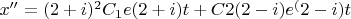 $x''=(2+i)^2C_1e(2+i)t+C2(2-i)e^(2-i)t$