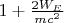 $1+\frac{2W_E}{mc^2}$