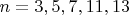 $n=3, 5, 7, 11, 13$