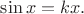 $\sin x=kx.$ $\sin x=kx.$