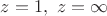 $z=1,\ z=\infty$