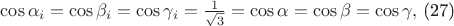 $\cos \alpha _{i}=\cos\beta  _{i}=\cos \gamma _{i}=\frac{1}{\sqrt{3}}=\cos \alpha=\cos\beta=\cos \gamma,$   (27)