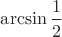 $\arcsin \dfrac 12$