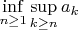 $ \inf\limits_{n \ge 1}\sup\limits_{k \ge n} a_k $