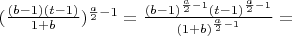 $(\frac{(b-1)(t-1)}{1+b})^{\frac{a}{2}-1}=\frac{(b-1)^{\frac{a}{2}-1}(t-1)^{\frac{a}{2}-1}}{(1+b)^{\frac{a}{2}-1}}=$