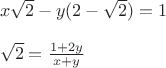 $\\x\sqrt 2-y(2-\sqrt 2)=1\\
\\
\sqrt 2=\frac{1+2y}{x+y}$