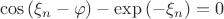 $$\cos\left(\xi_n-\varphi\right)-\exp\left(-\xi_n\right)=0$$
